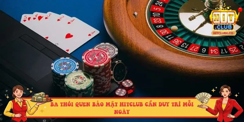 Ba thói quen bảo mật HITCLUB cần duy trì mỗi ngày