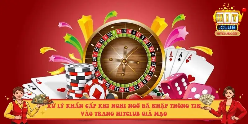 Xử lý khẩn cấp khi nghi ngờ đã nhập thông tin vào trang HITCLUB giả mạo