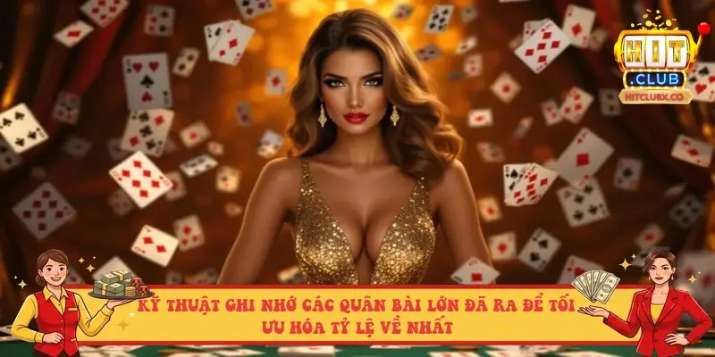 Kỹ thuật ghi nhớ các quân bài lớn đã ra để tối ưu hóa tỷ lệ về nhất