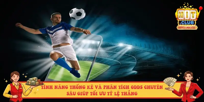 Tính năng thống kê và phân tích Odds chuyên sâu giúp tối ưu tỷ lệ thắng