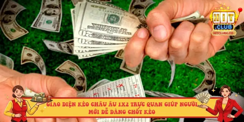 Giao diện kèo Châu Âu 1x2 trực quan giúp người mới dễ dàng chốt kèo